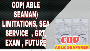 COP( ABLE SEAMAN) LIMITATIONS, SEA SERVICE  , GRT, EXAM , FUTURE