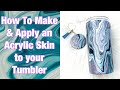 How to Make and Apply an Acrylic Skin to your Tumbler