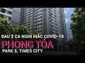 Hà Nội: Toà Park 5, khu đô thị Times City bị phỏng tỏa sau 2 ca nghi mắc Covid-19