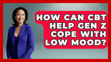 How Can CBT Help Gen Z Cope With Low Mood? - CBT for Gen Z