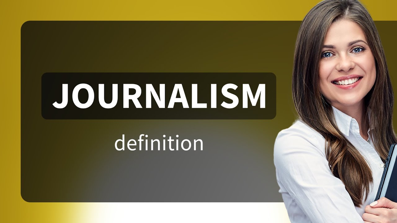 Journalism • meaning of JOURNALISM