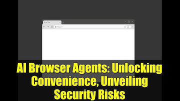 AI Browser Agents: Unlocking Convenience, Unveiling Security Risks