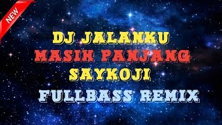 DJ JALANKU MASIH PANJANG📍SAYKOJI FULLREMIX ORIGINAL 2019