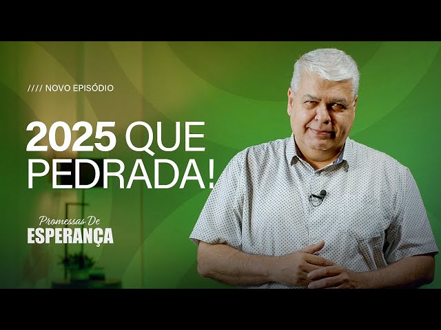 2025, QUE PEDRADA | PROMESSAS DE ESPERANÇA
