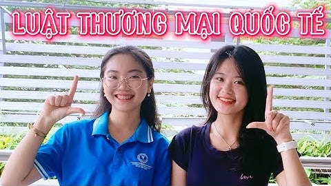 NGÀNH LUẬT THƯƠNG MẠI QUỐC TẾ / Tại sao ngành này lại hot như thế ?