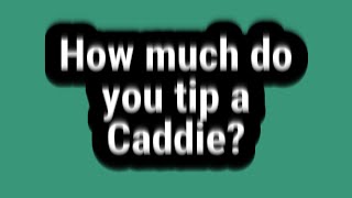 How much do you tip a Caddie?