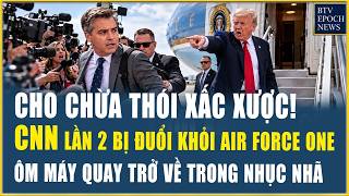 CHO CHỪA THÓI Nói dóc! CNN MỘT LẦN NỮA BỊ TỔNG THỐNG TRUMP ĐUỔI CỔ KHỎI AIR FORCE ONE