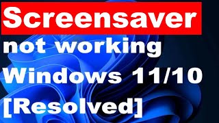 Screen saver not working in Windows 11 / 10 Fixed