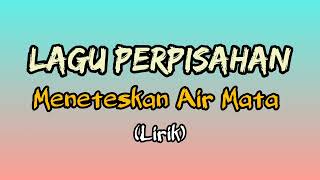 LAGU PERPISAHAN MENETESKAN AIR MATA | LIRIK