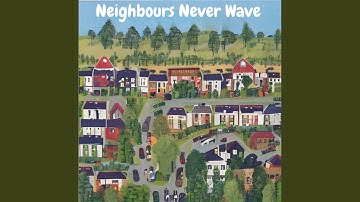 Neighbours Never Wave