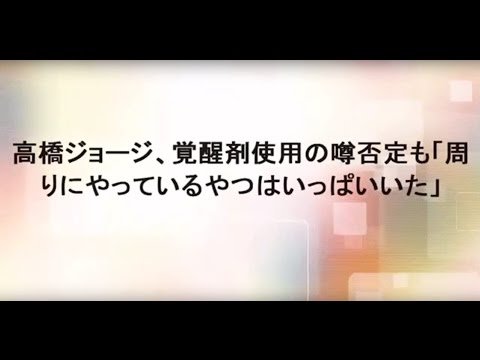 高橋ジョージ、覚醒剤使用の噂否定も「周りにやっているやつはいっぱいいた」