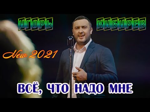 Премьера! ИГОРЬ КИБИРЕВ - ВСЁ, ЧТО МНЕ НАДО New 2021