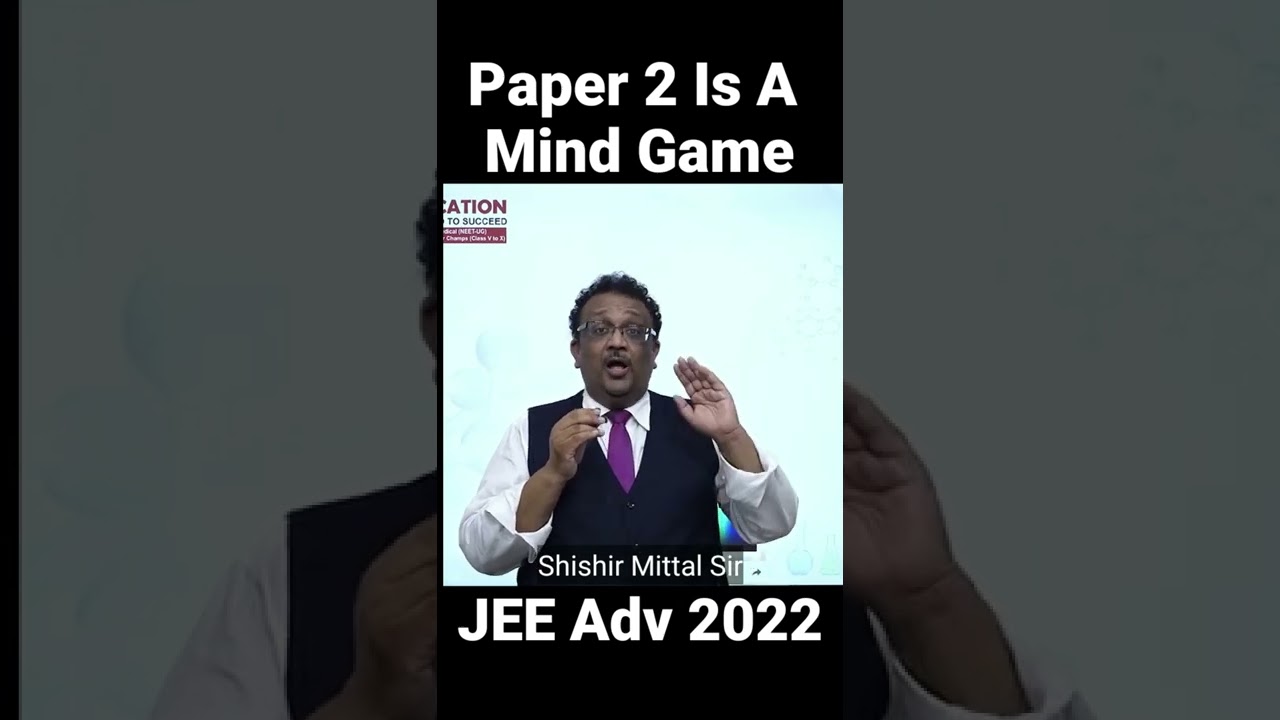 Paper 2 Paper 2 Is A Mind Game JEE Adv 2022 Shishir Mittal Sir 