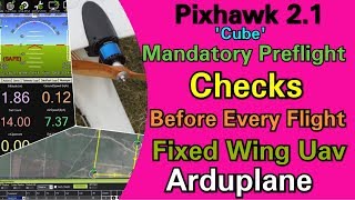 Mandatory Preflight Checks Before Every Flight For Fixed Wing Uav - Arduplane - Pixhawk 2.1 &#39;CUBE&#39;