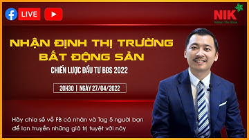 LIVESTREAM 27-4: Nhận định thị trường & chiến lược đầu tư Bất Động Sản 2022