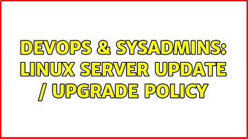 DevOps & SysAdmins: Linux Server update / upgrade policy (3 Solutions!!)