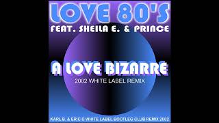 Love 80's Ft. Sheila E. & Prince - A Love Bizarre ( Karl B & Eric D White Label Bootleg Club Remix )