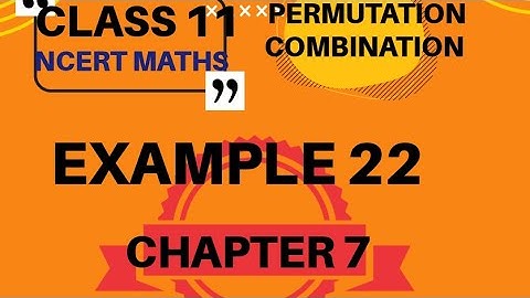 NCERT MATHS ,CLASS 11,CHAPTER 7 PERMUTATION AND COMBINATION, EXAMPLE 22
