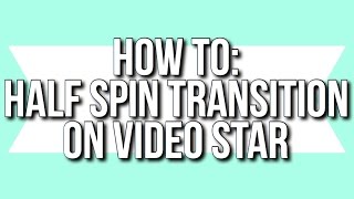 How to do half spin transtion on video star