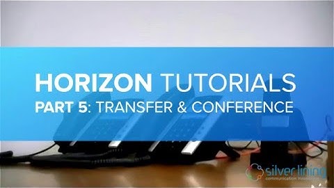 Horizon Tutorials Part 5: Transfer & Conference