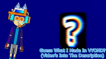 Guess What I Made In VYOND? (Video’s Into The Description)