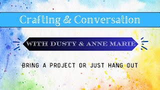 Crafting & Conversation with Dusty & Anne Marie