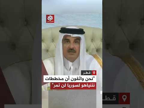 أمير دولة قطر الشيخ تميم بن حمد آل ثاني نحن على ثقة أن مخططات نتنياهو لسوريا لن تمر