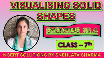 Class 7 || Ex 15.4 || Visualising Solid Shapes | NCERT SOLUTIONS | CBSE || MATHS || Snehlata Sharma