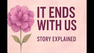 It Ends With Us | Full Story Explained | Colleen Hoover Book Summary