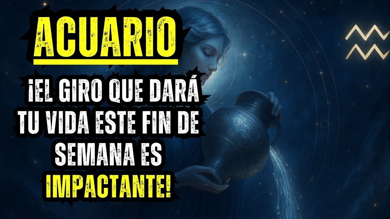 ACUARIO - ¡EL GIRO QUE DARÁ TU VIDA ESTE FIN DE SEMANA ES IMPACTANTE ...