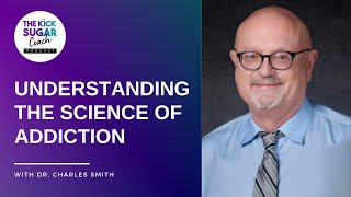 Understanding the Science of Addiction | Dr. Charles Smith [EP 9]
