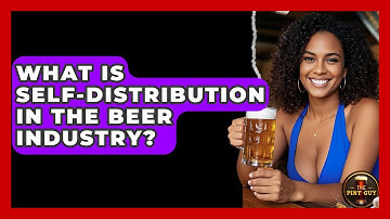 What Is Self-distribution In The Beer Industry? - The Pint Guy