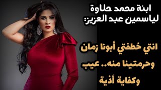 ابنة محمد حلاوة تهاجم ياسمين عبد العزيز.. انتي خطفتي أبونا مننا طوال 17 سنة كفاية وعيب