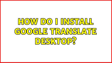 Ubuntu: How do I install Google Translate Desktop? (4 Solutions!!)