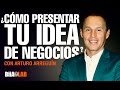 Cómo presentar tu negocio o idea en un mundo competitivo - Arturo Arreguín