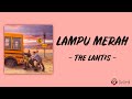 Lampu Merah - The Lantis (Lirik Lagu) ~ Tapi ku berada di lampu merah kuharap kau sabar