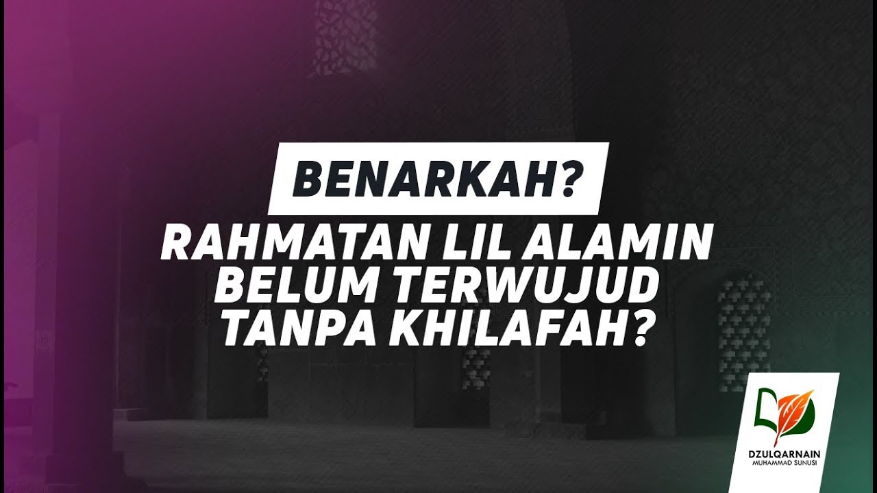 14. Benarkah Rahmatan Lil Alamin Belum Terwujud Tanpa Khilafah? - Salah Paham tentang Khilafah