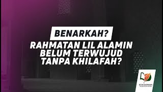Benarkah Rahmatan Lil Alamin Belum Terwujud Tanpa Khilafah? - Salah Paham tentang Khilafah