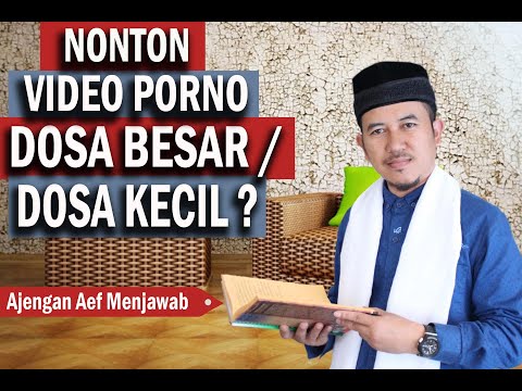 APAKAH NONTON VIDEO PORNO DOSA BESAR ATAU DOSA KECIL ? - AJENGAN AEF MENJAWAB