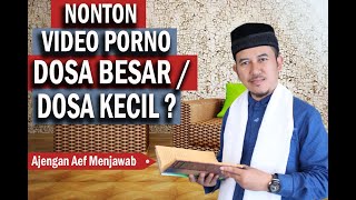 APAKAH NONTON VIDEO PORNO DOSA BESAR ATAU DOSA KECIL ? - AJENGAN AEF MENJAWAB