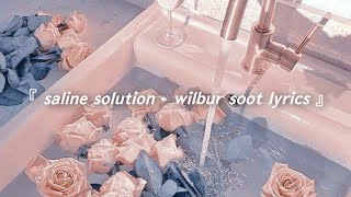 Video thumbnail of "『 saline solution - wilbur soot lyrics 』"