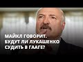 Будут ли Лукашенко судить в Гааге? Майкл говорит
