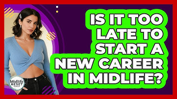Is It Too Late To Start A New Career In Midlife? - Midlife Reset Coach