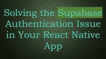 Solving the Supabase Authentication Issue in Your React Native App