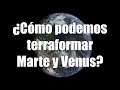 ¿Cómo podemos terraformar Marte y Venus?