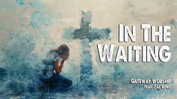 In the Waiting | Gateway Worship (Feat. Zac Rowe) (Worship Lyric Video)