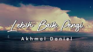 Akhmal Daniel - Lebih Baik Pergi (Video Lirik)