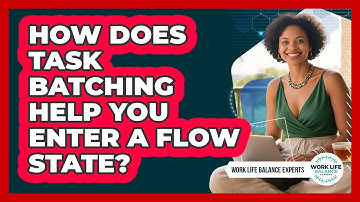How Does Task Batching Help You Enter A Flow State? - Work Life Balance Experts