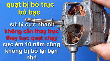 tuyệt chiêu sử lý quạt bị bó trục bó bạc cực nhanh không cần tháo lốc máy quạt chạy êm ru như mới !