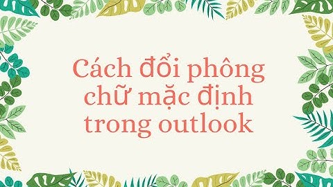 Import danh bạ vào outlook bị lỗi font năm 2024